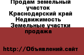 Продам земельный участок - Краснодарский край Недвижимость » Земельные участки продажа   